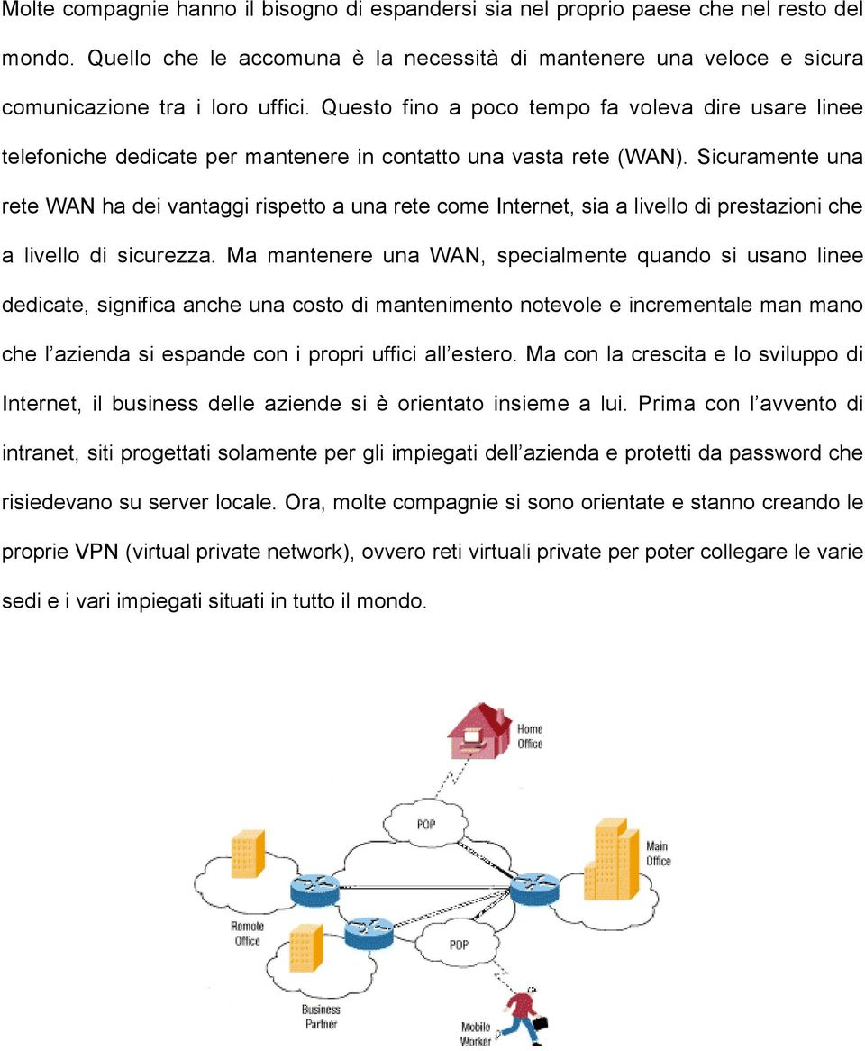 Sicuramente una rete WAN ha dei vantaggi rispetto a una rete come Internet, sia a livello di prestazioni che a livello di sicurezza.