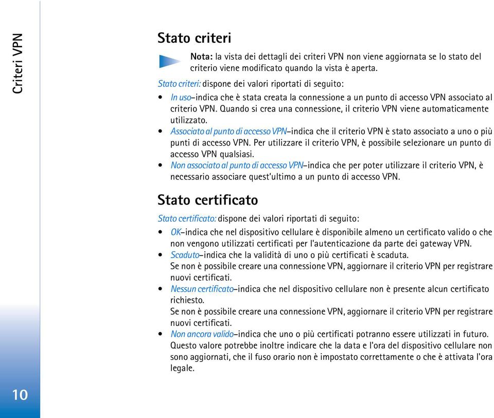 Quando si crea una connessione, il criterio VPN viene automaticamente utilizzato. Associato al punto di accesso VPN indica che il criterio VPN è stato associato a uno o più punti di accesso VPN.