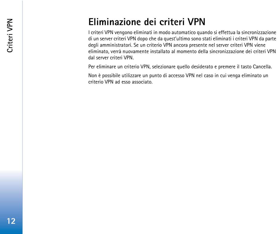 Se un criterio VPN ancora presente nel server criteri VPN viene eliminato, verrà nuovamente installato al momento della sincronizzazione dei criteri VPN dal