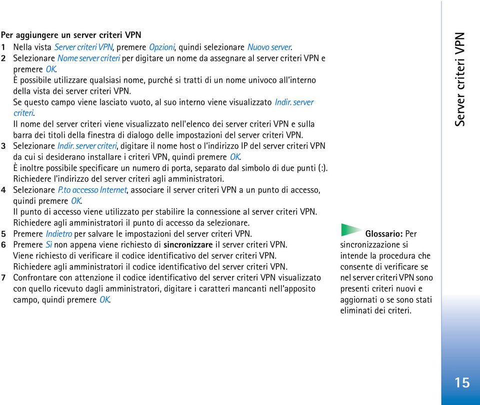 È possibile utilizzare qualsiasi nome, purché si tratti di un nome univoco all interno della vista dei server criteri VPN.