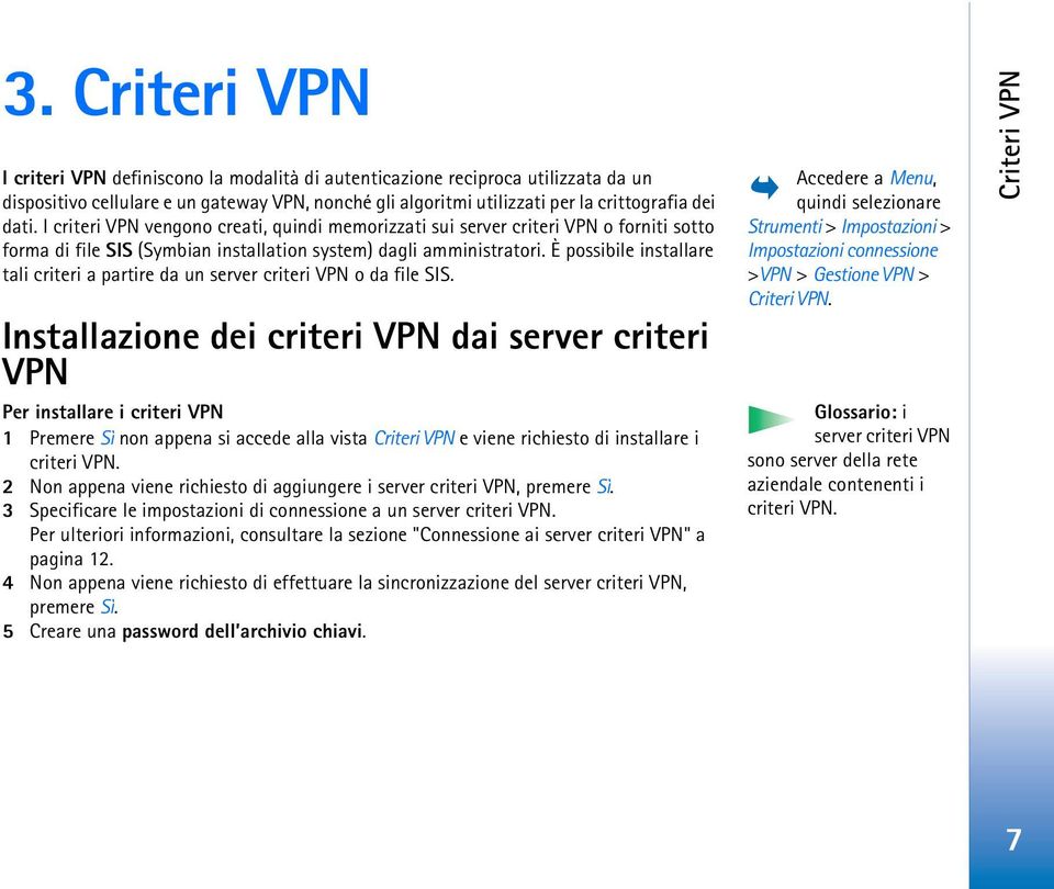 È possibile installare tali criteri a partire da un server criteri VPN o da file SIS.