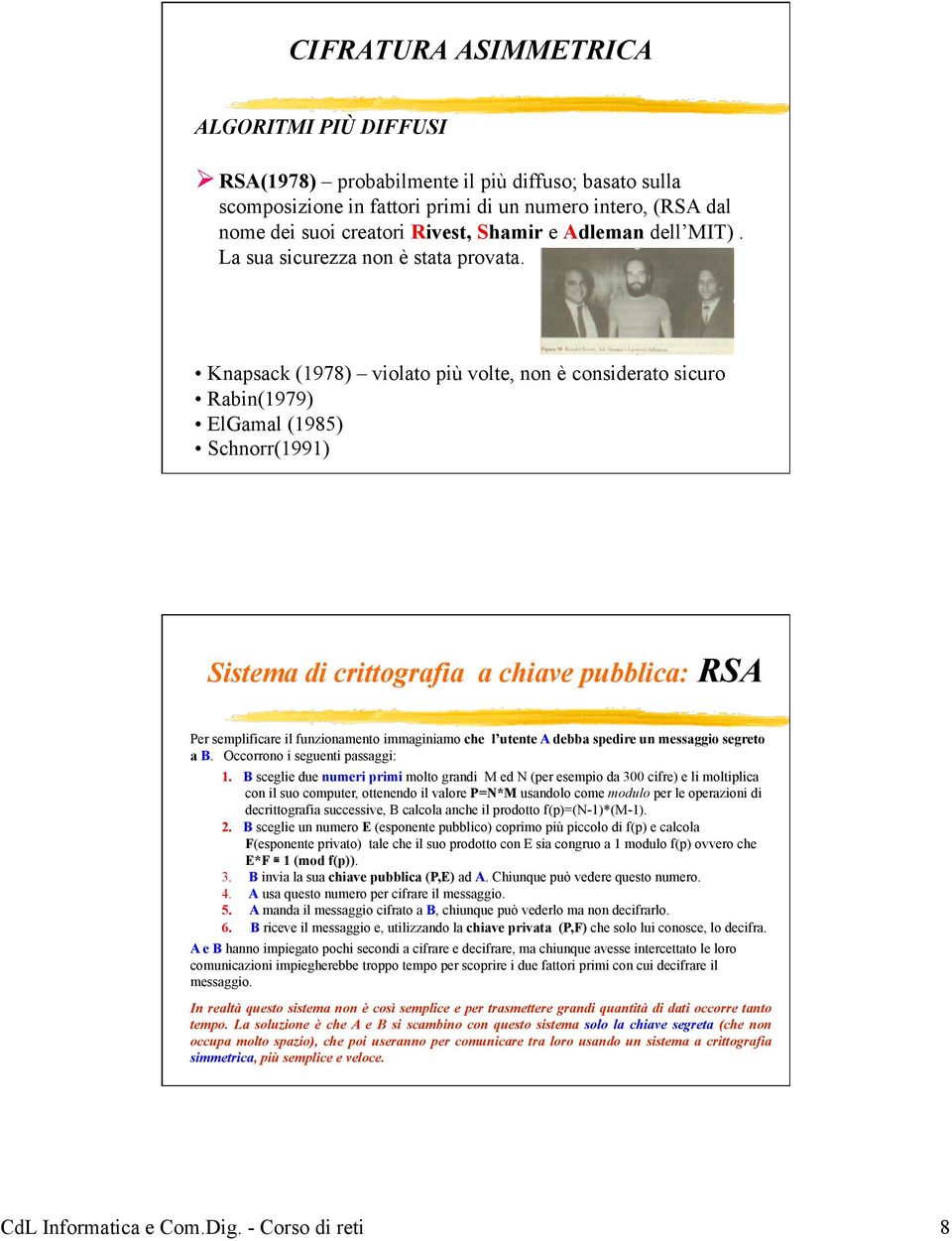Knapsack (1978) violato più volte, non è considerato sicuro Rabin(1979) ElGamal (1985) Schnorr(1991) Sistema di crittografia a chiave pubblica: RSA Per semplificare il funzionamento immaginiamo che l