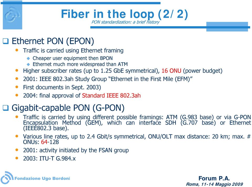 2003) 2004: final approval of Standard IEEE 802.3ah Gigabit-capable PON (G-PON) Traffic is carried by using different possible framings: ATM (G.