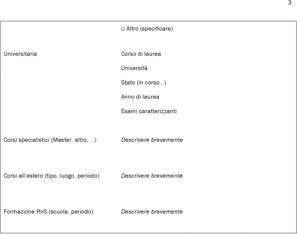 altro, ) Descrivere brevemente Corsi all estero (tipo, luogo, periodo)