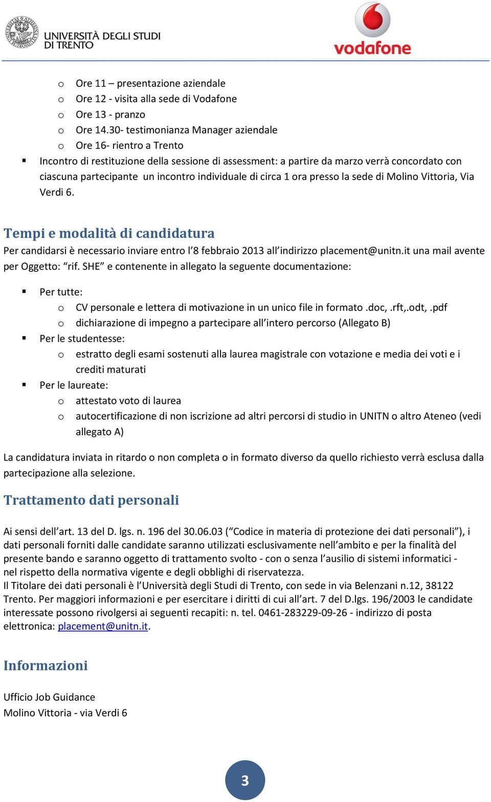 individuale di circa 1 ora presso la sede di Molino Vittoria, Via Verdi 6. Tempi e modalità di candidatura Per candidarsi è necessario inviare entro l 8 febbraio 2013 all indirizzo placement@unitn.