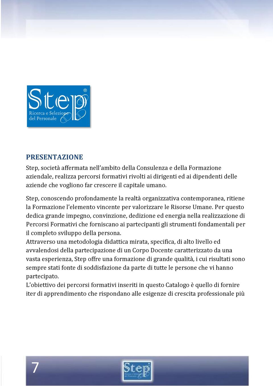 Per questo dedica grande impegno, convinzione, dedizione ed energia nella realizzazione di Percorsi Formativi che forniscano ai partecipanti gli strumenti fondamentali per il completo sviluppo della