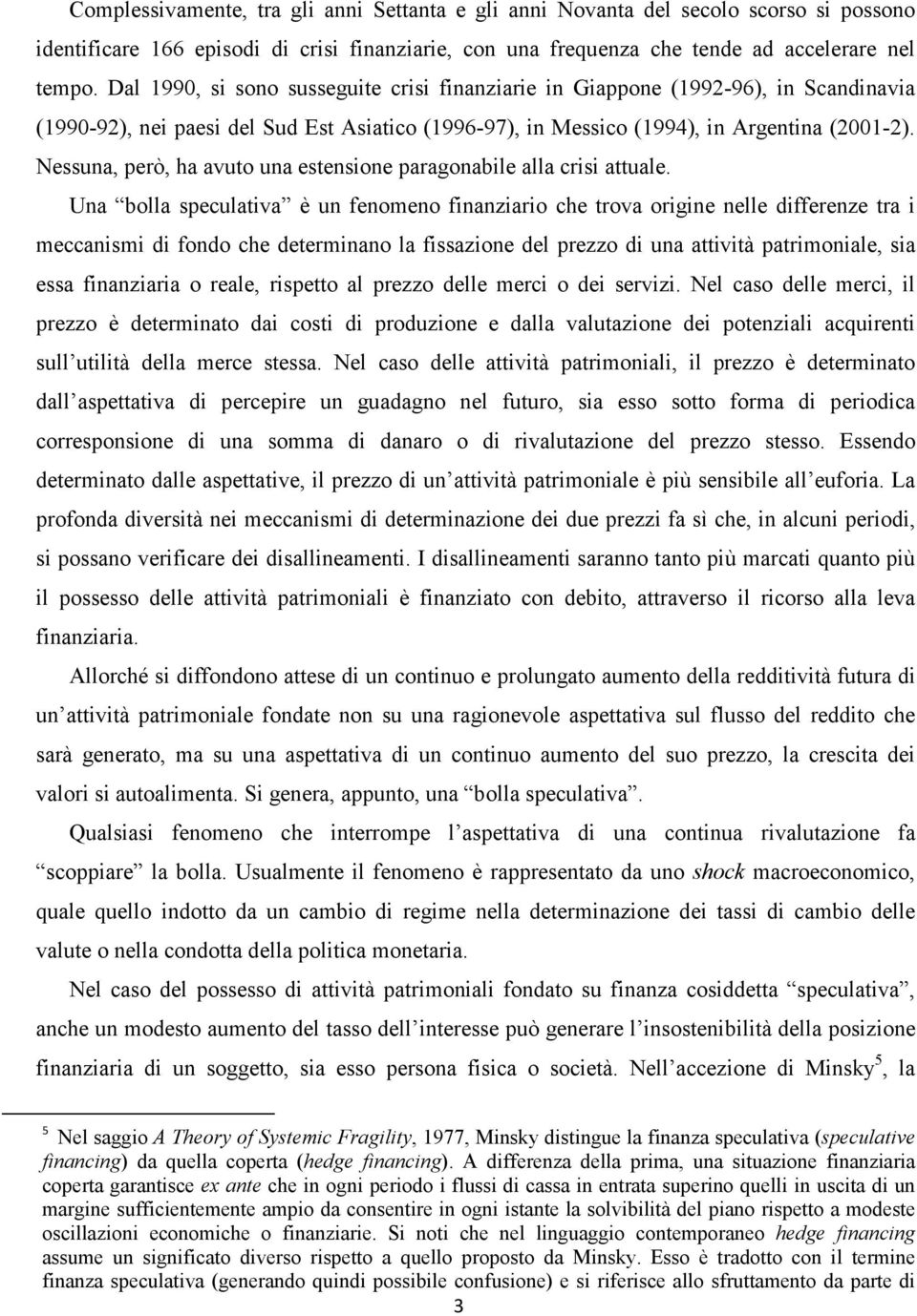 Nessuna, però, ha avuto una estensione paragonabile alla crisi attuale.