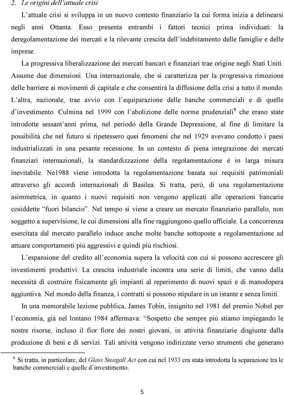 La progressiva liberalizzazione dei mercati bancari e finanziari trae origine negli Stati Uniti. Assume due dimensioni.