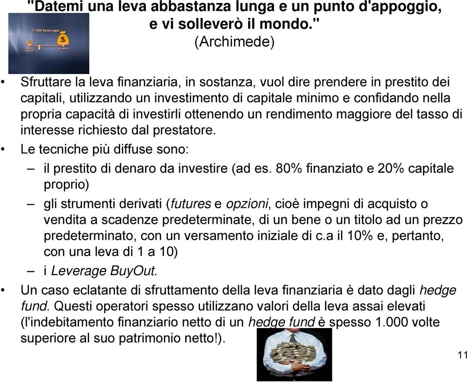 ottenendo un rendimento maggiore del tasso di interesse richiesto dal prestatore. Le tecniche più diffuse sono: il prestito di denaro da investire (ad es.