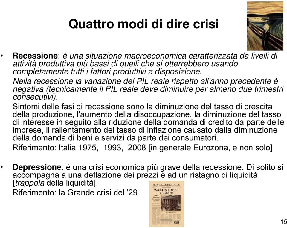 Sintomi delle fasi di recessione sono la diminuzione del tasso di crescita della produzione, l'aumento della disoccupazione, la diminuzione del tasso di interesse in seguito alla riduzione della