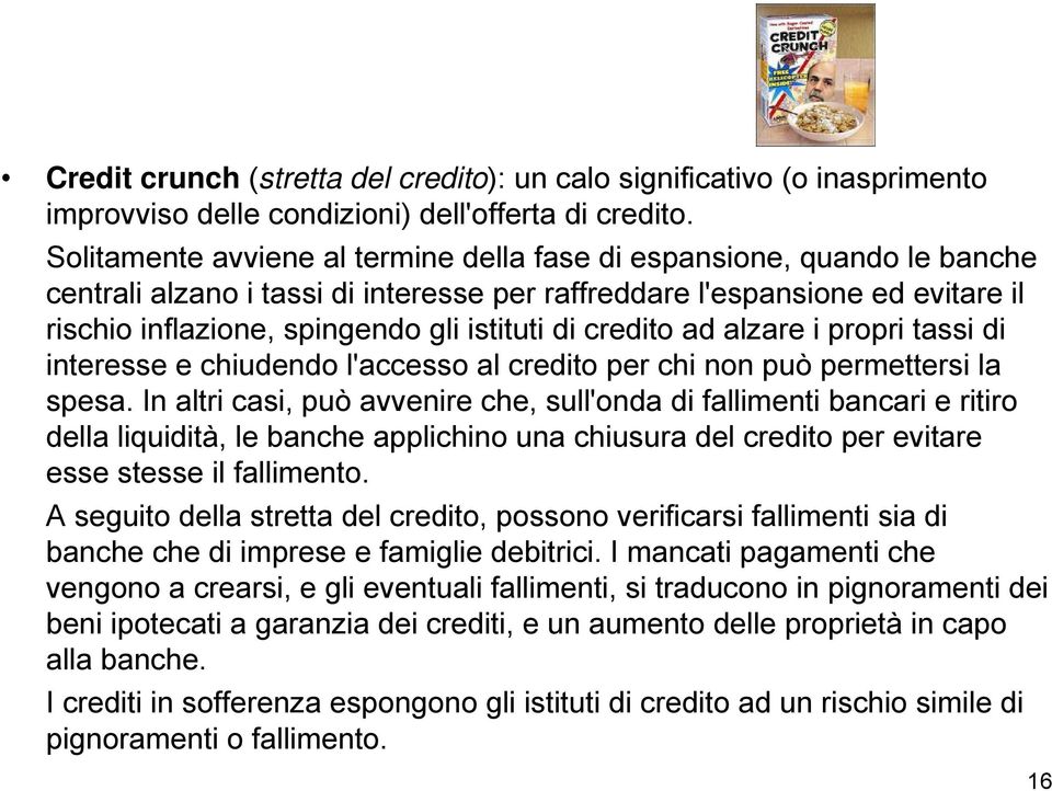 credito ad alzare i propri tassi di interesse e chiudendo l'accesso al credito per chi non può permettersi la spesa.