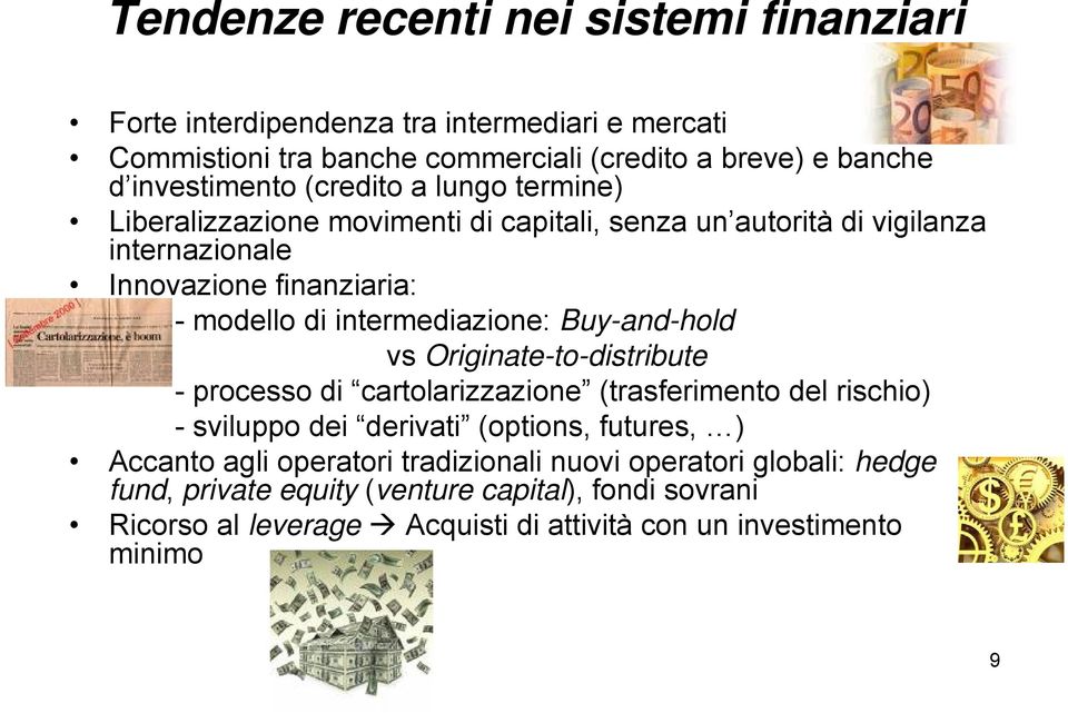 Buy-and-hold vs Originate-to-distribute - processo di cartolarizzazione (trasferimento del rischio) - sviluppo dei derivati (options, futures, ) Accanto agli