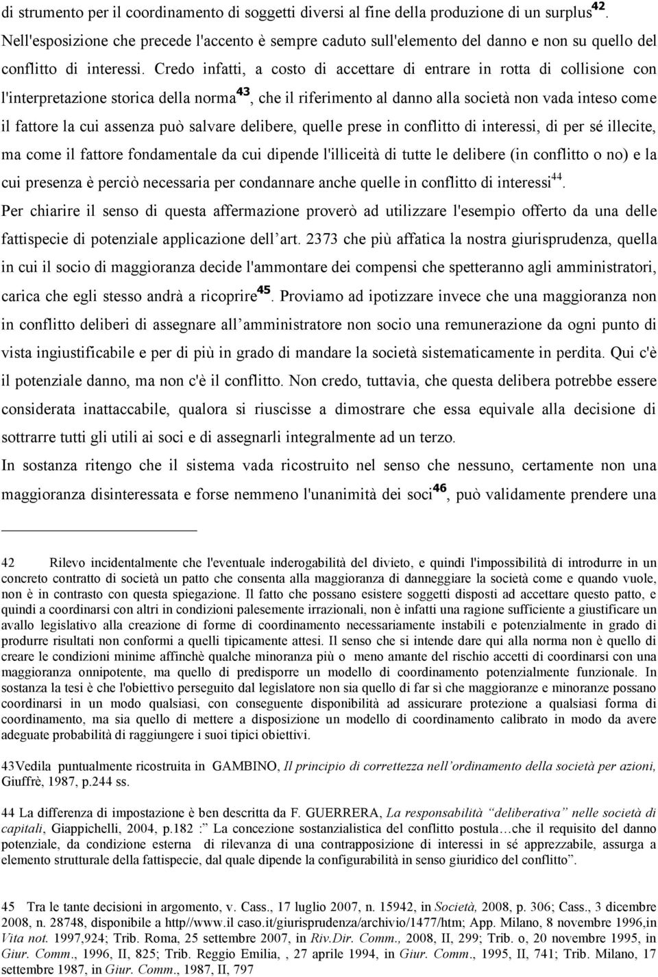 Credo infatti, a costo di accettare di entrare in rotta di collisione con l'interpretazione storica della norma 43, che il riferimento al danno alla società non vada inteso come il fattore la cui