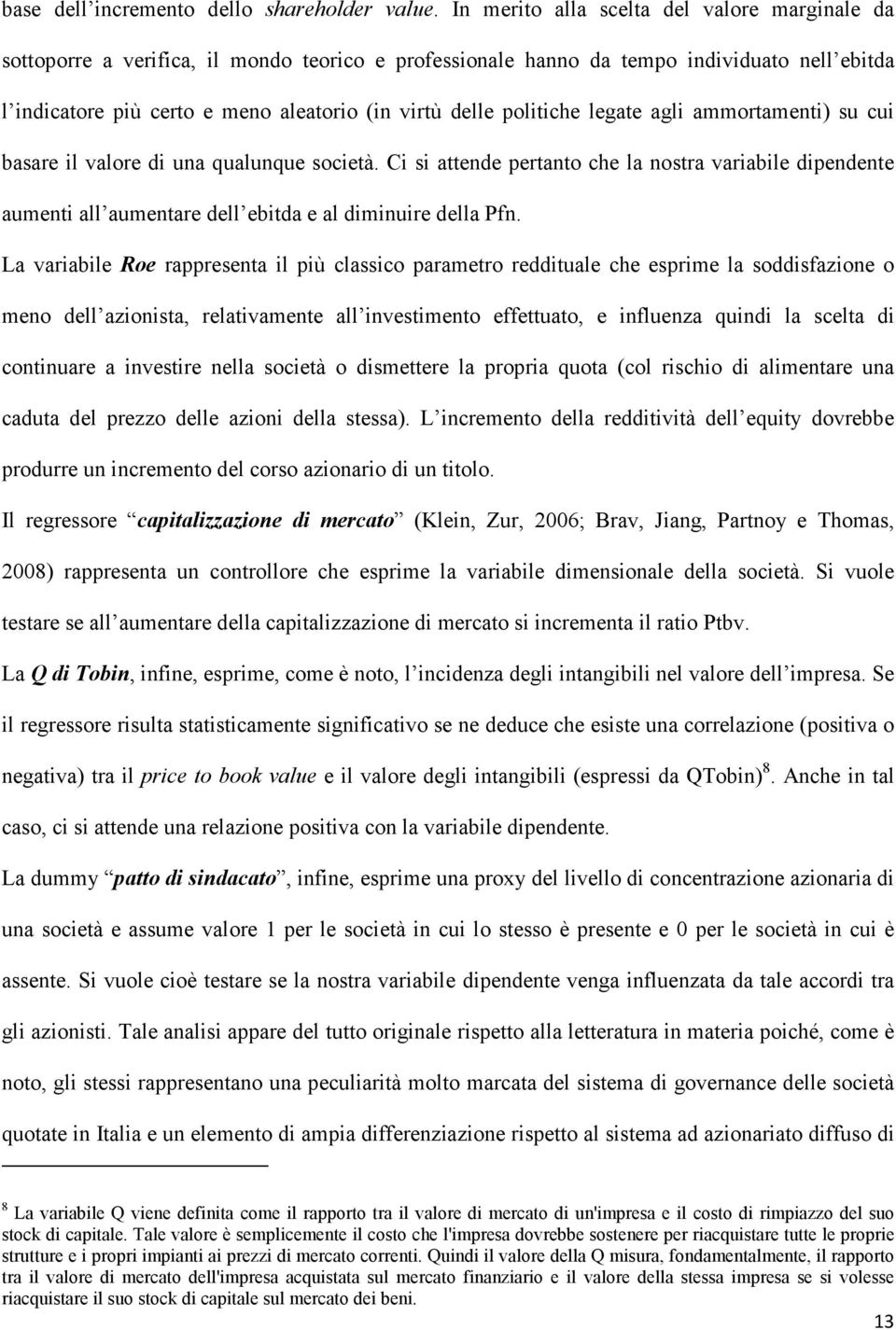 politiche legate agli ammortamenti) su cui basare il valore di una qualunque società.