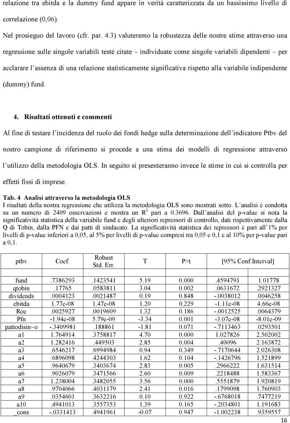 statisticamente significativa rispetto alla variabile indipendente (dummy) fund. 4.