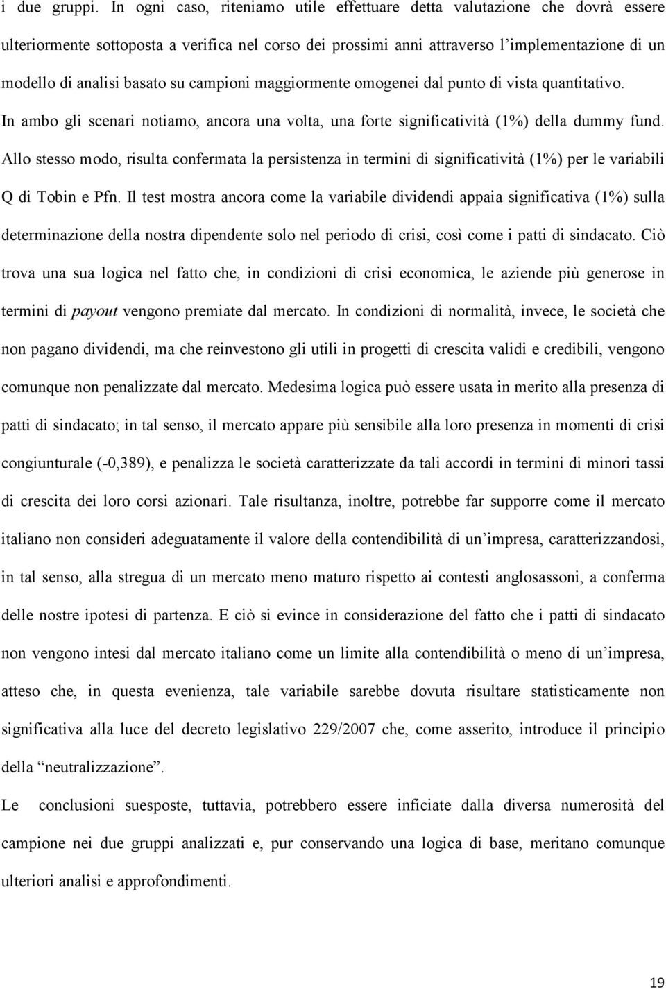 basato su campioni maggiormente omogenei dal punto di vista quantitativo. In ambo gli scenari notiamo, ancora una volta, una forte significatività (1%) della dummy fund.