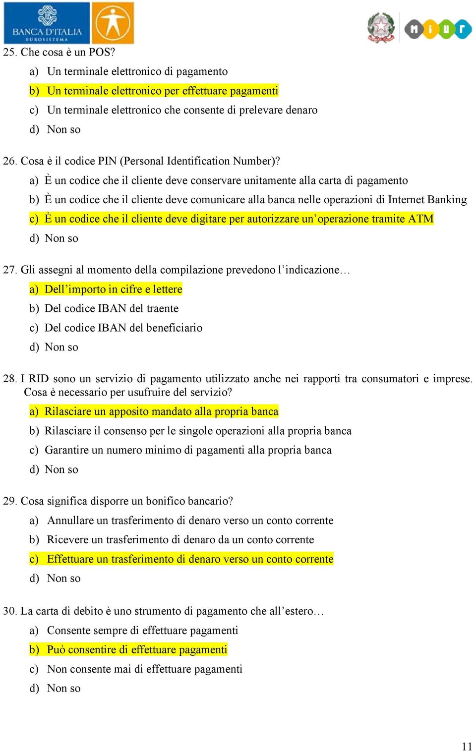 a) È un codice che il cliente deve conservare unitamente alla carta di pagamento b) È un codice che il cliente deve comunicare alla banca nelle operazioni di Internet Banking c) È un codice che il