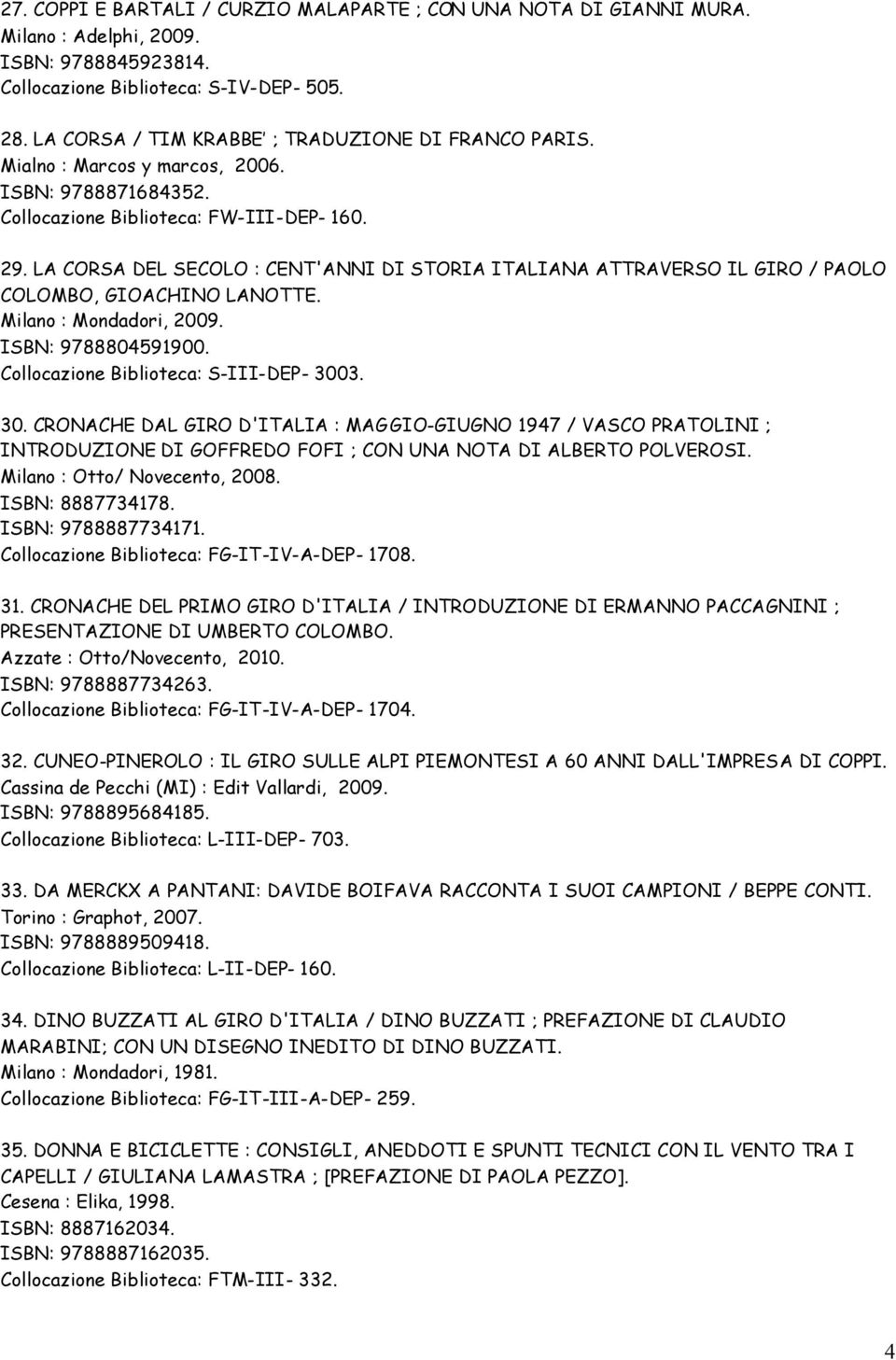 LA CORSA DEL SECOLO : CENT'ANNI DI STORIA ITALIANA ATTRAVERSO IL GIRO / PAOLO COLOMBO, GIOACHINO LANOTTE. Milano : Mondadori, 2009. ISBN: 9788804591900. Collocazione Biblioteca: S-III-DEP- 300
