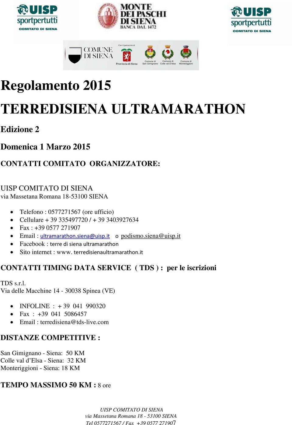 terredisienaultramarathon.it CONTATTI TIMING DATA SERVICE ( TDS ) : per le iscrizioni TDS s.r.l. Via delle Macchine 14-30038 Spinea (VE) INFOLINE : + 39 041 990320 Fax : +39 041 5086457 Email : terredisiena@tds-live.