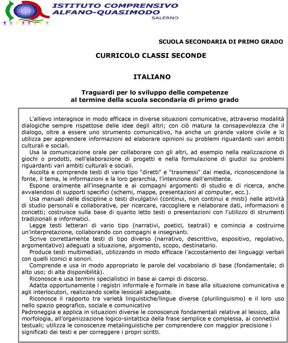 comunicativo, ha anche un grande valore civile e lo utilizza per apprendere informazioni ed elaborare opinioni su problemi riguardanti vari ambiti culturali e sociali.