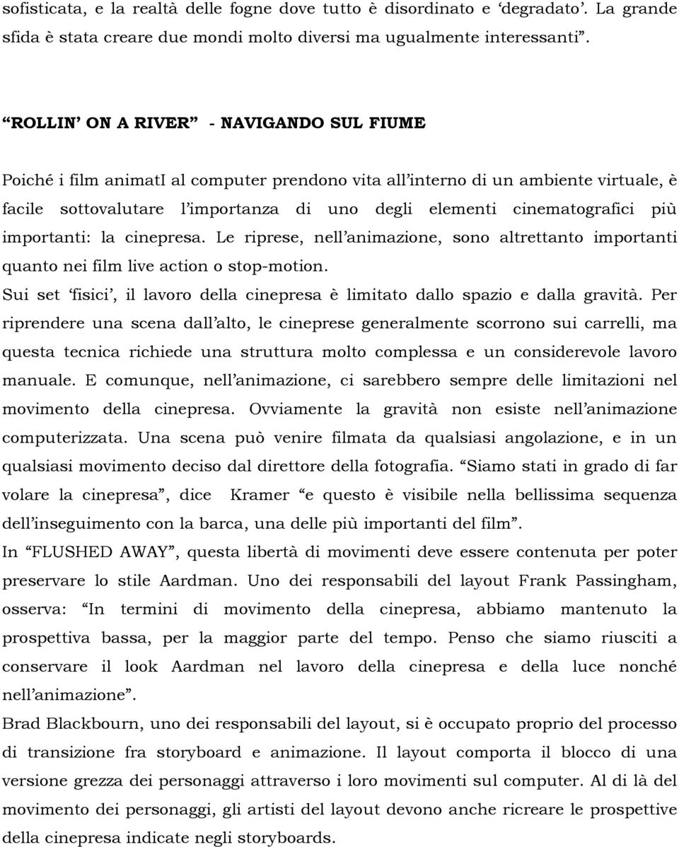 più importanti: la cinepresa. Le riprese, nell animazione, sono altrettanto importanti quanto nei film live action o stop-motion.