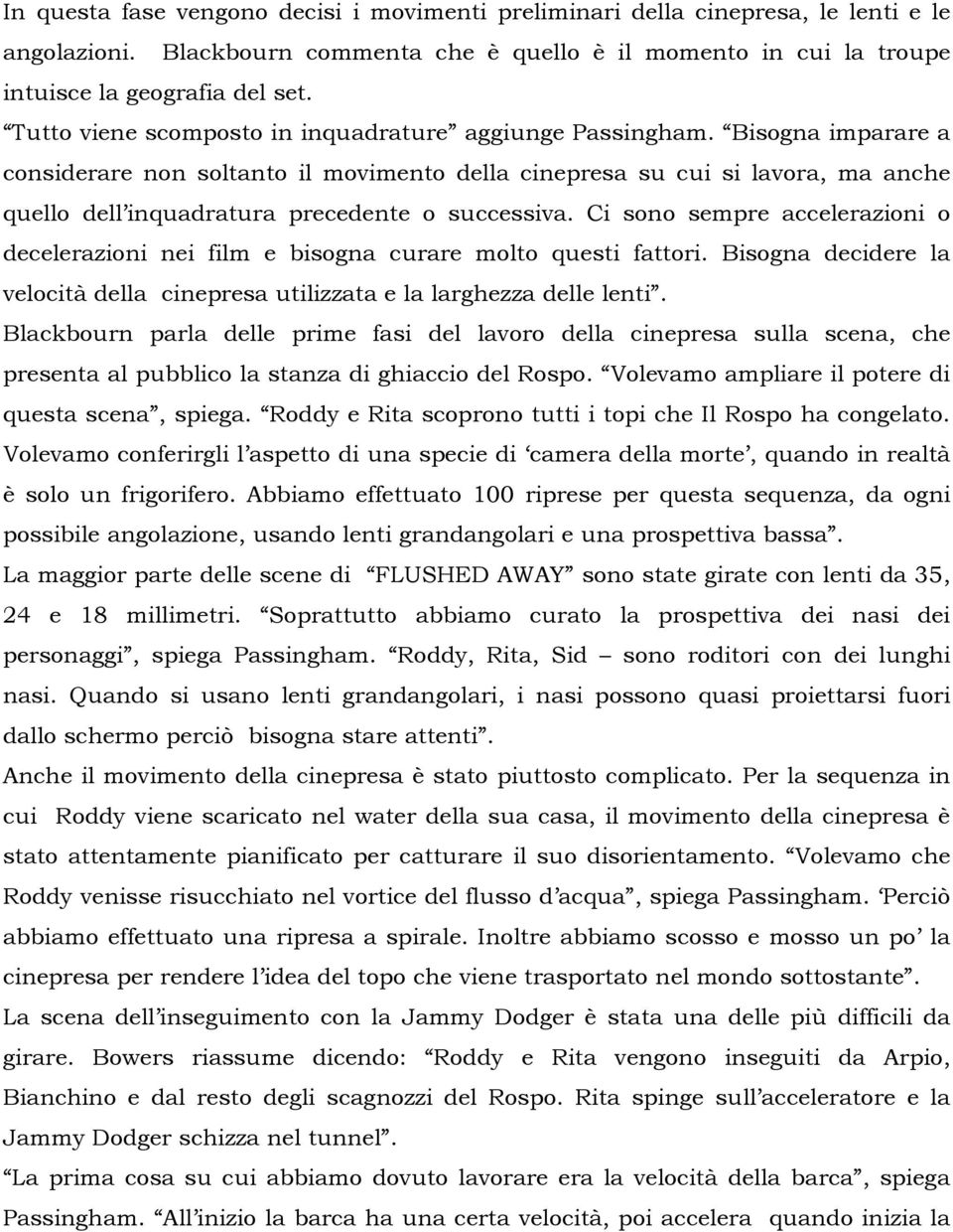 Bisogna imparare a considerare non soltanto il movimento della cinepresa su cui si lavora, ma anche quello dell inquadratura precedente o successiva.