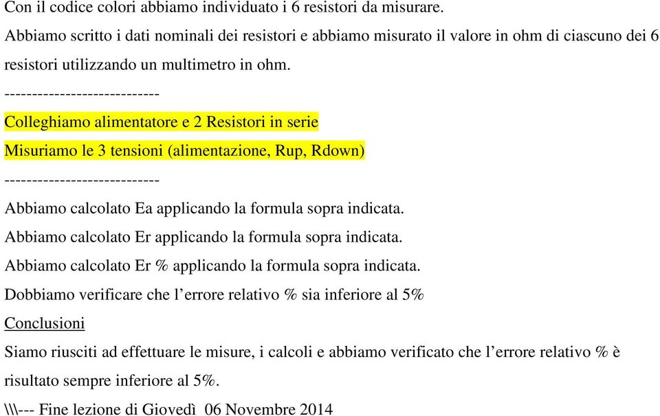 ---------------------------- Colleghiamo alimentatore e 2 Resistori in serie Misuriamo le 3 tensioni (alimentazione, Rup, Rdown) ---------------------------- Abbiamo calcolato Ea applicando la