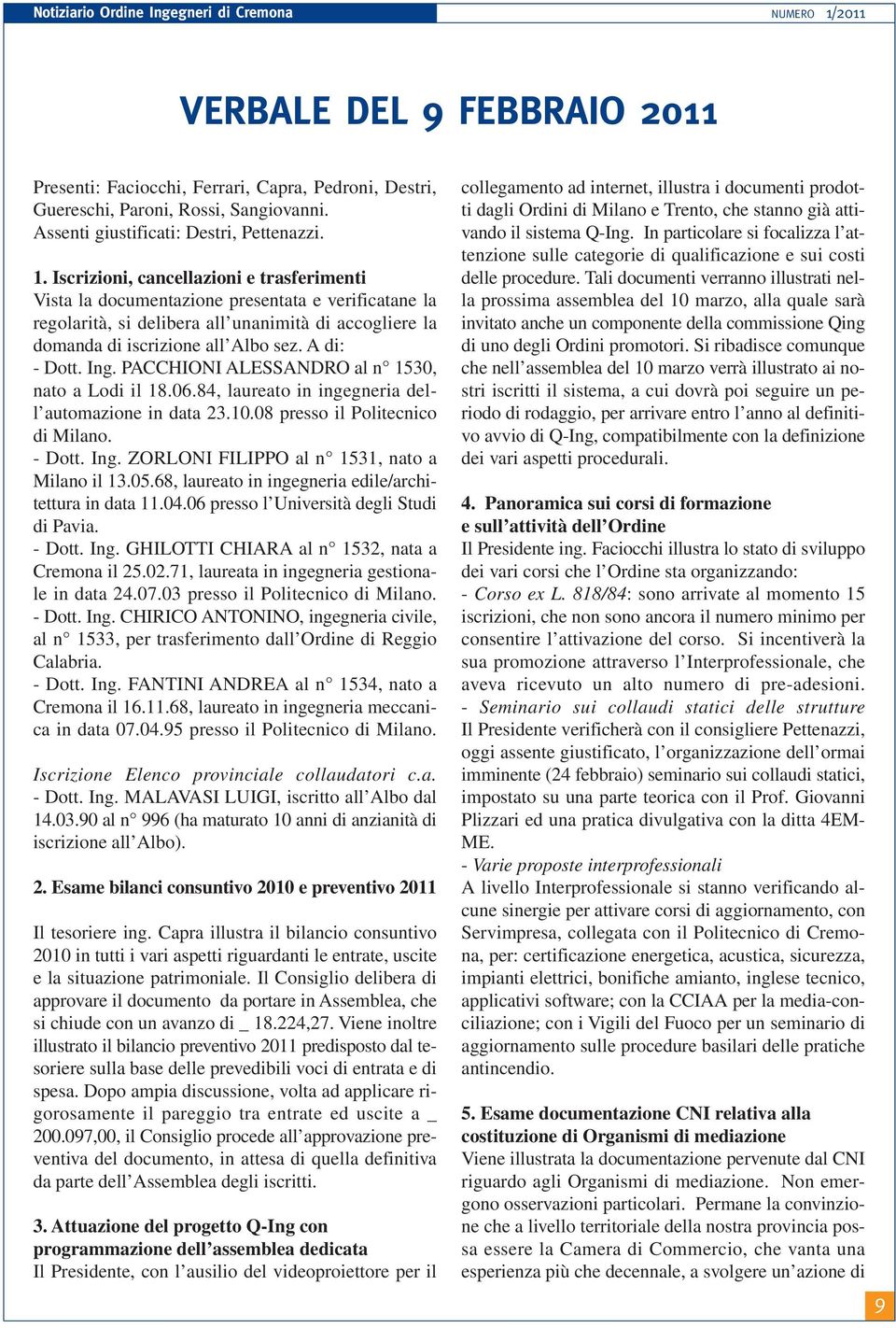 05.68, laureato in ingegneria edile/architettura in data 11.04.06 presso l Università degli Studi di Pavia. - Dott. Ing. GHILOTTI CHIARA al n 1532, nata a Cremona il 25.02.