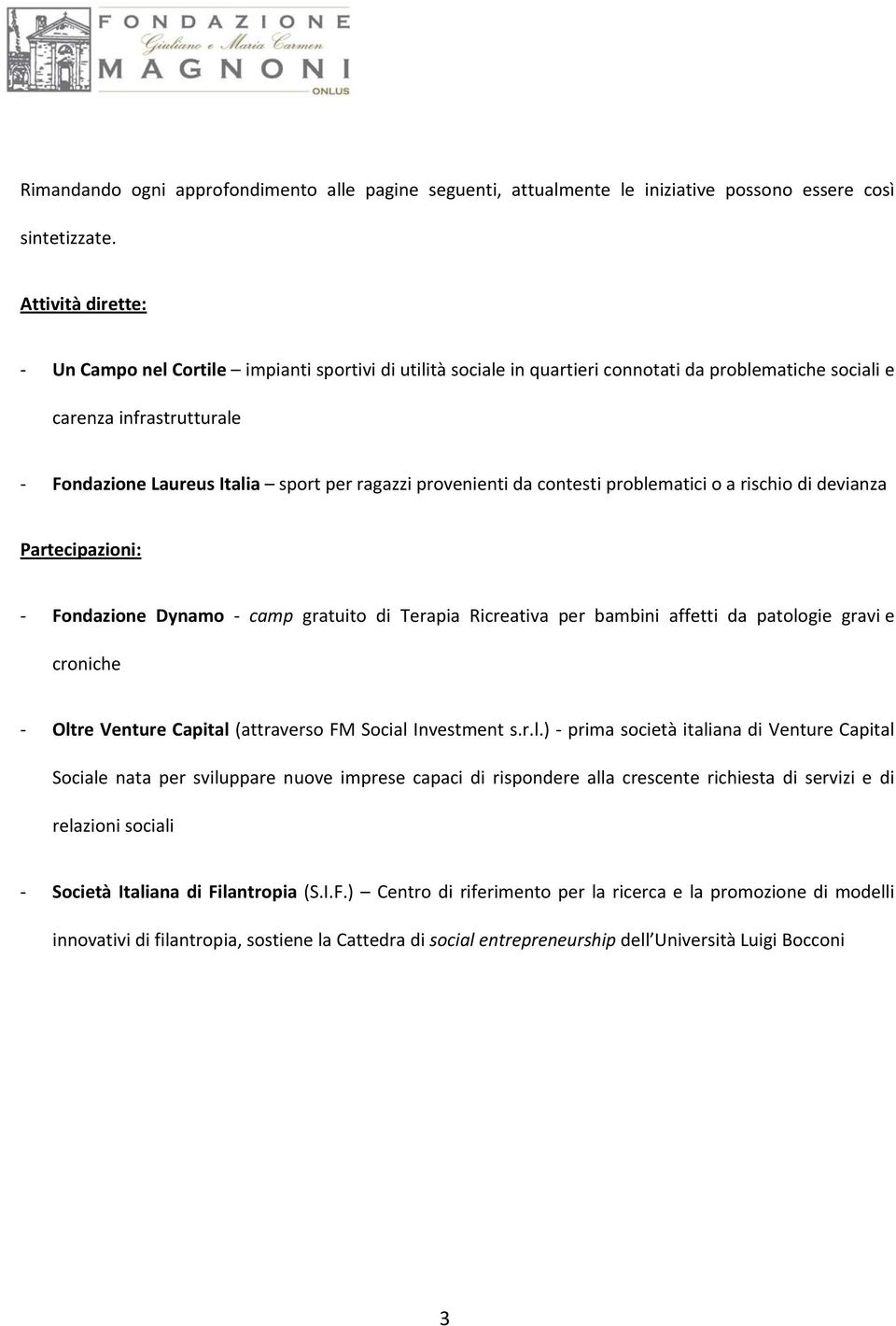 provenienti da contesti problematici o a rischio di devianza Partecipazioni: Fondazione Dynamo camp gratuito di Terapia Ricreativa per bambini affetti da patologie gravi e croniche Oltre Venture