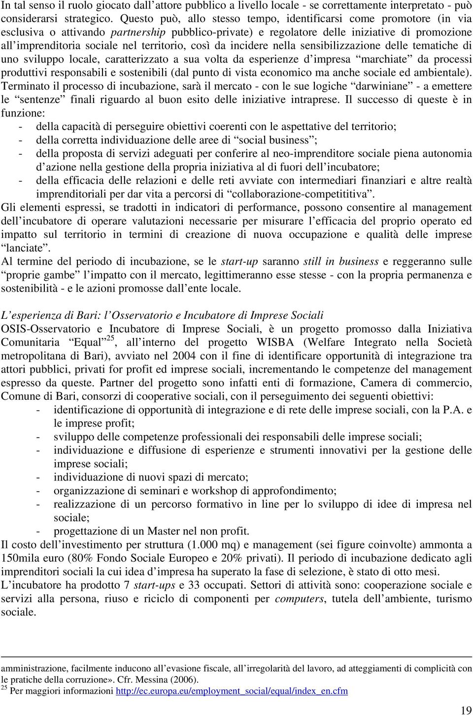 territorio, così da incidere nella sensibilizzazione delle tematiche di uno sviluppo locale, caratterizzato a sua volta da esperienze d impresa marchiate da processi produttivi responsabili e