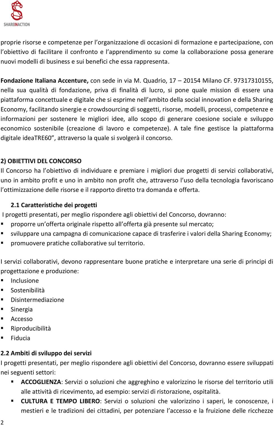 97317310155, nella sua qualità di fondazione, priva di finalità di lucro, si pone quale mission di essere una piattaforma concettuale e digitale che si esprime nell ambito della social innovation e