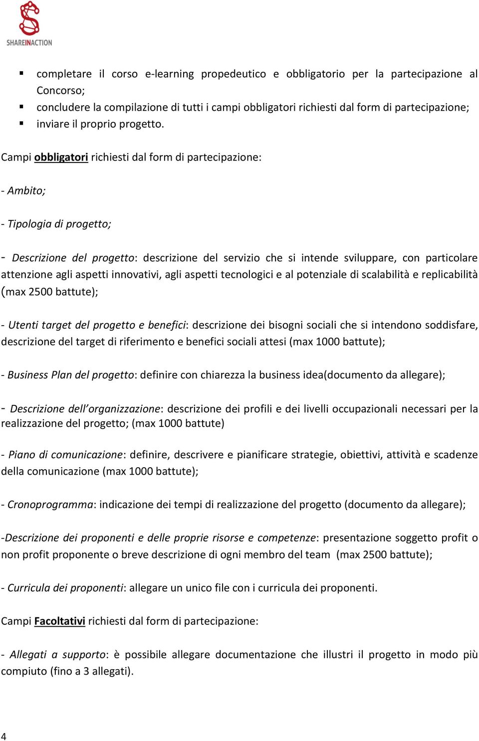 Campi obbligatori richiesti dal form di partecipazione: - Ambito; - Tipologia di progetto; - Descrizione del progetto: descrizione del servizio che si intende sviluppare, con particolare attenzione