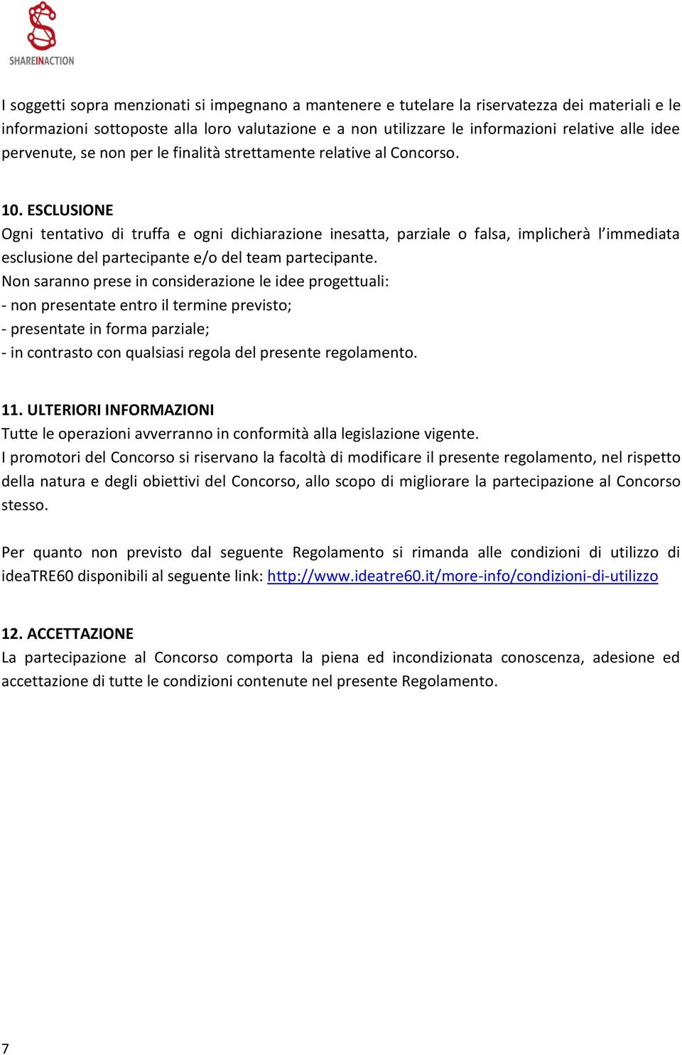 ESCLUSIONE Ogni tentativo di truffa e ogni dichiarazione inesatta, parziale o falsa, implicherà l immediata esclusione del partecipante e/o del team partecipante.