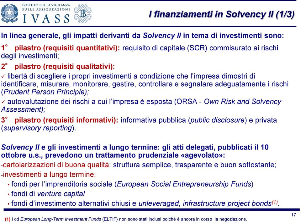 controllare e segnalare adeguatamente i rischi (Prudent Person Principle); autovalutazione dei rischi a cui l impresa è esposta (ORSA - Own Risk and Solvency Assessment); 3 pilastro (requisiti