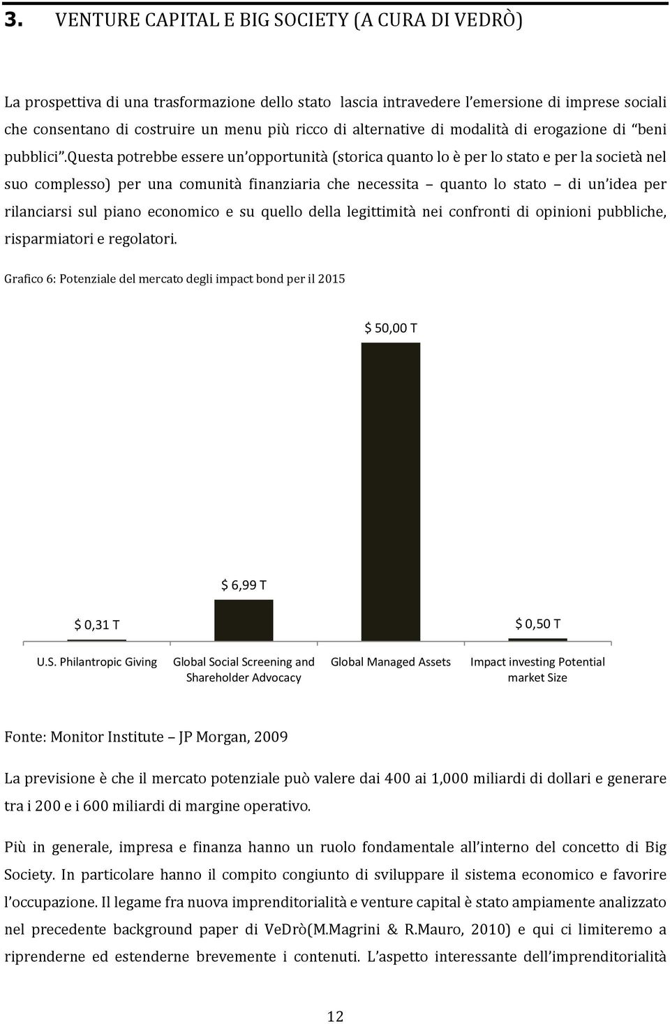 questa potrebbe essere un opportunità (storica quanto lo è per lo stato e per la società nel suo complesso) per una comunità finanziaria che necessita quanto lo stato di un idea per rilanciarsi sul