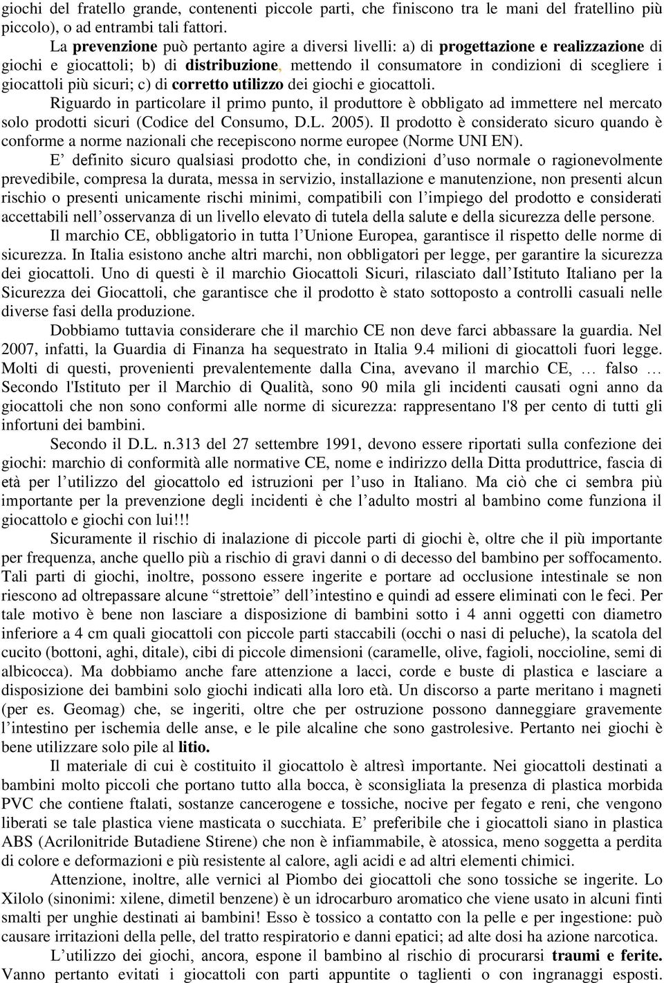 più sicuri; c) di corretto utilizzo dei giochi e giocattoli. Riguardo in particolare il primo punto, il produttore è obbligato ad immettere nel mercato solo prodotti sicuri (Codice del Consumo, D.L.