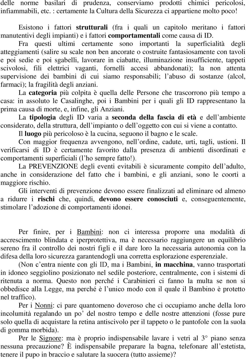 Fra questi ultimi certamente sono importanti la superficialità degli atteggiamenti (salire su scale non ben ancorate o costruite fantasiosamente con tavoli e poi sedie e poi sgabelli, lavorare in