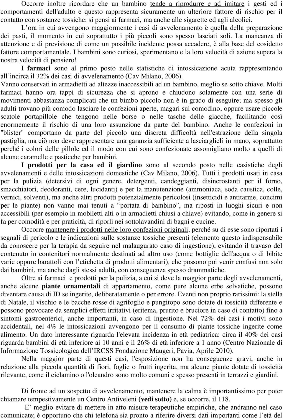 L ora in cui avvengono maggiormente i casi di avvelenamento è quella della preparazione dei pasti, il momento in cui soprattutto i più piccoli sono spesso lasciati soli.