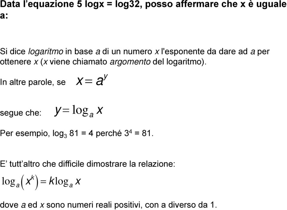 In altre parole, se x = a y segue che: y = log a x Per esempio, log 3 81 = 4 perché 3 4 = 81.