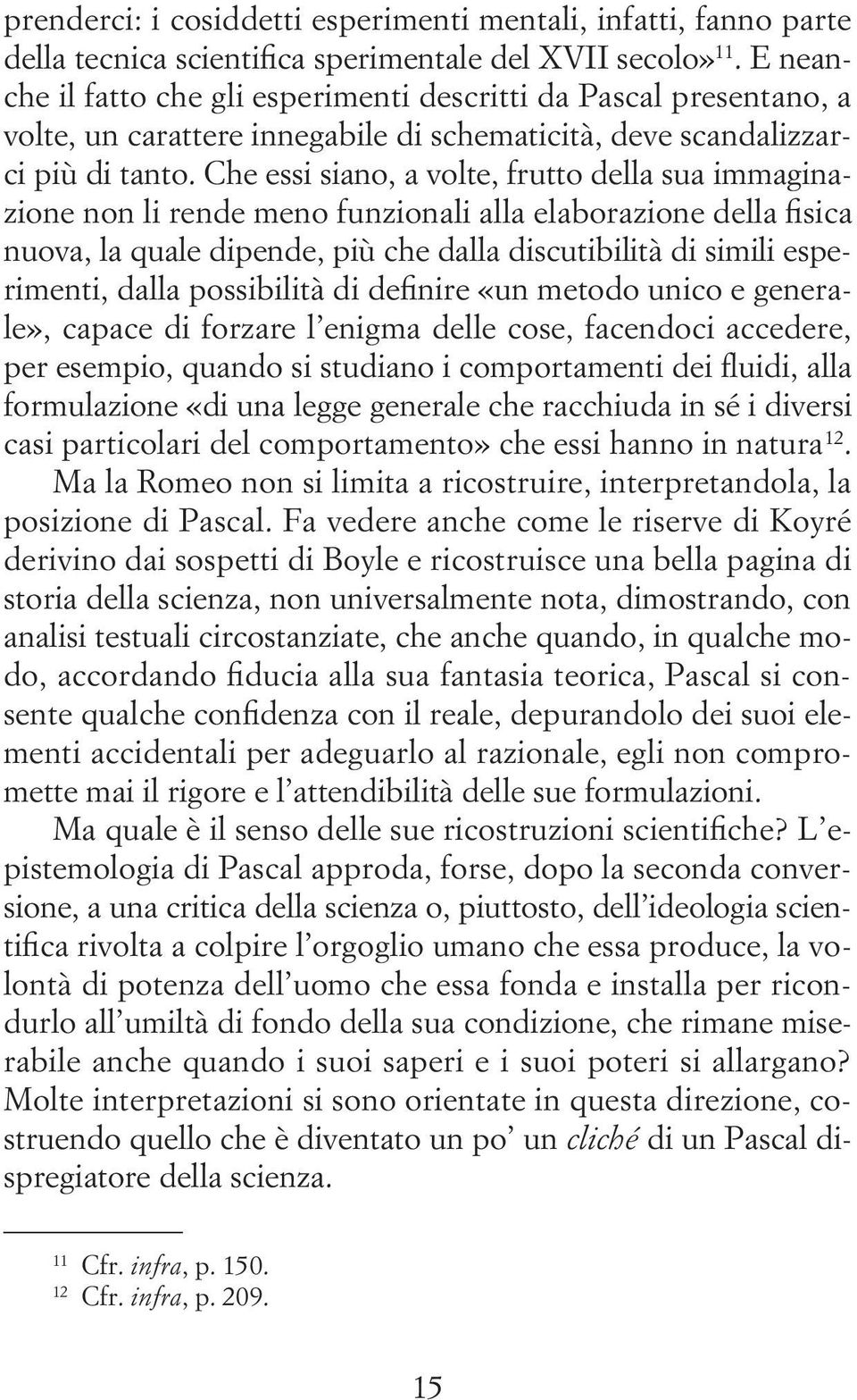 Che essi siano, a volte, frutto della sua immaginazione non li rende meno funzionali alla elaborazione della fisica nuova, la quale dipende, più che dalla discutibilità di simili esperimenti, dalla