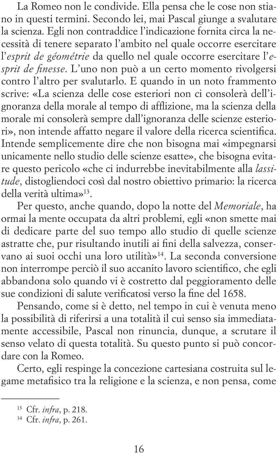 L uno non può a un certo momento rivolgersi contro l altro per svalutarlo.