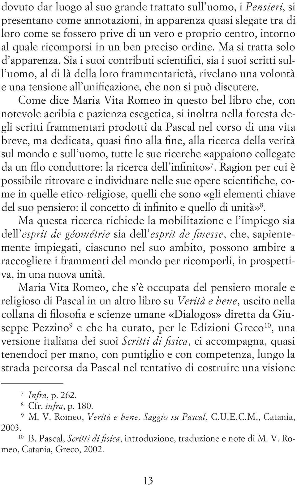 Sia i suoi contributi scientifici, sia i suoi scritti sull uomo, al di là della loro frammentarietà, rivelano una volontà e una tensione all unificazione, che non si può discutere.