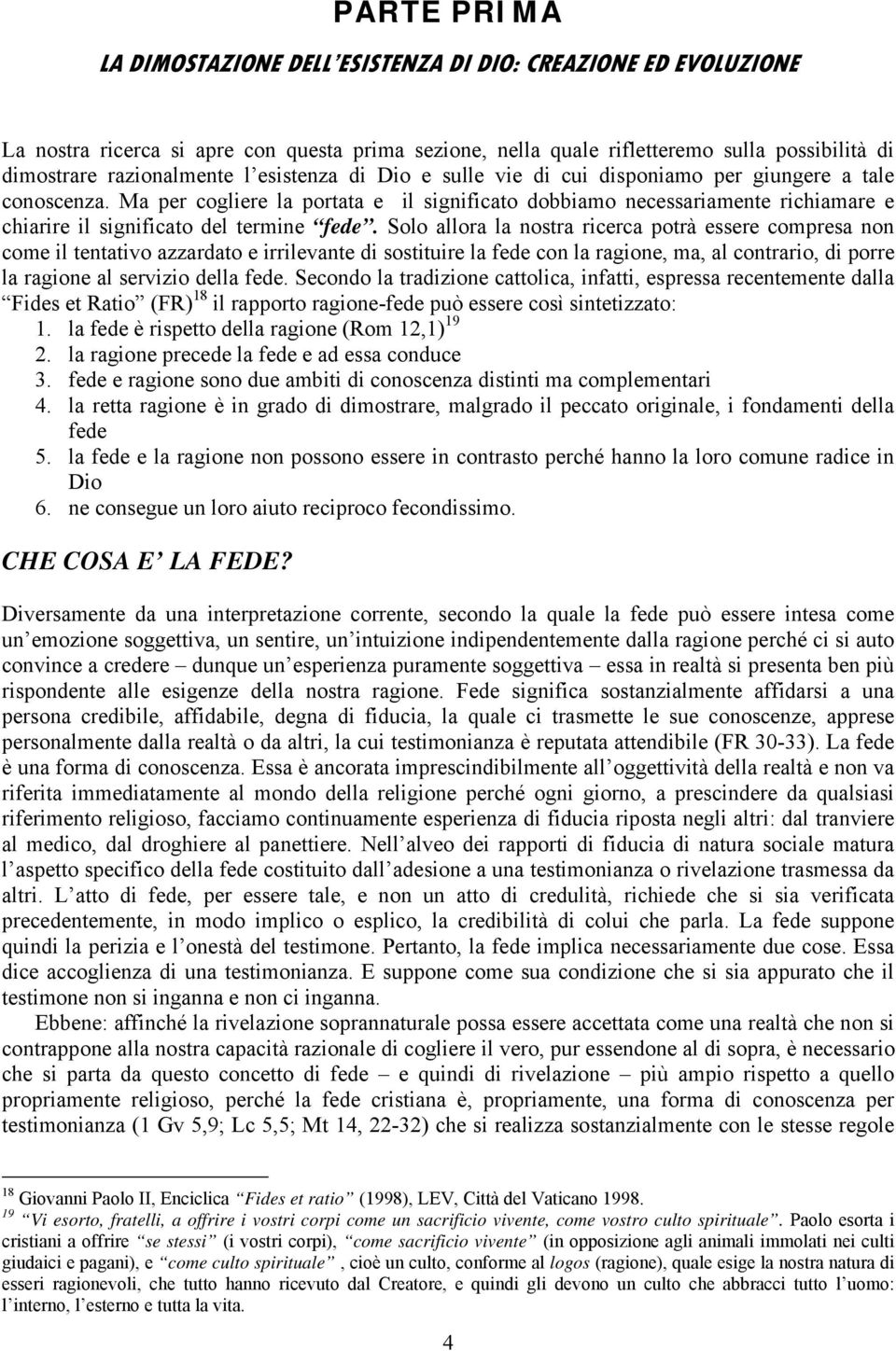 Ma per cogliere la portata e il significato dobbiamo necessariamente richiamare e chiarire il significato del termine fede.