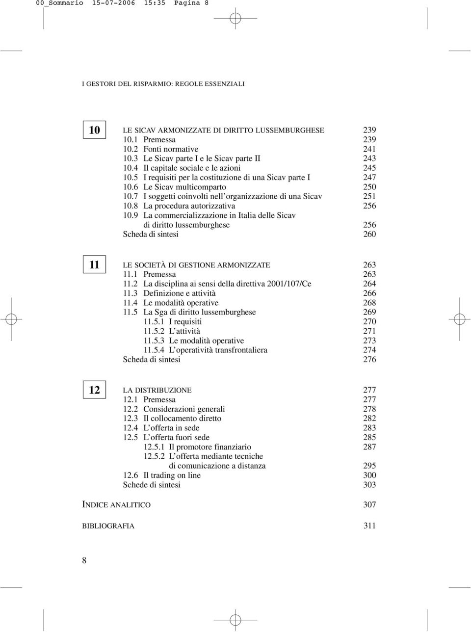 7 I soggetti coinvolti nell organizzazione di una Sicav 251 10.8 La procedura autorizzativa 256 10.