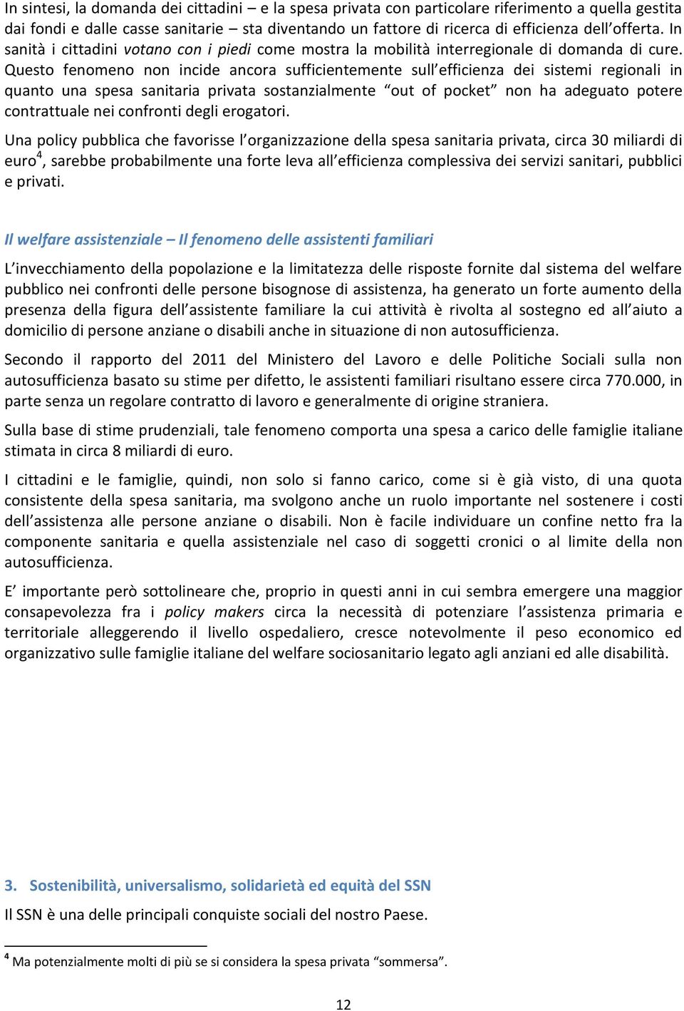 Questo fenomeno non incide ancora sufficientemente sull efficienza dei sistemi regionali in quanto una spesa sanitaria privata sostanzialmente out of pocket non ha adeguato potere contrattuale nei