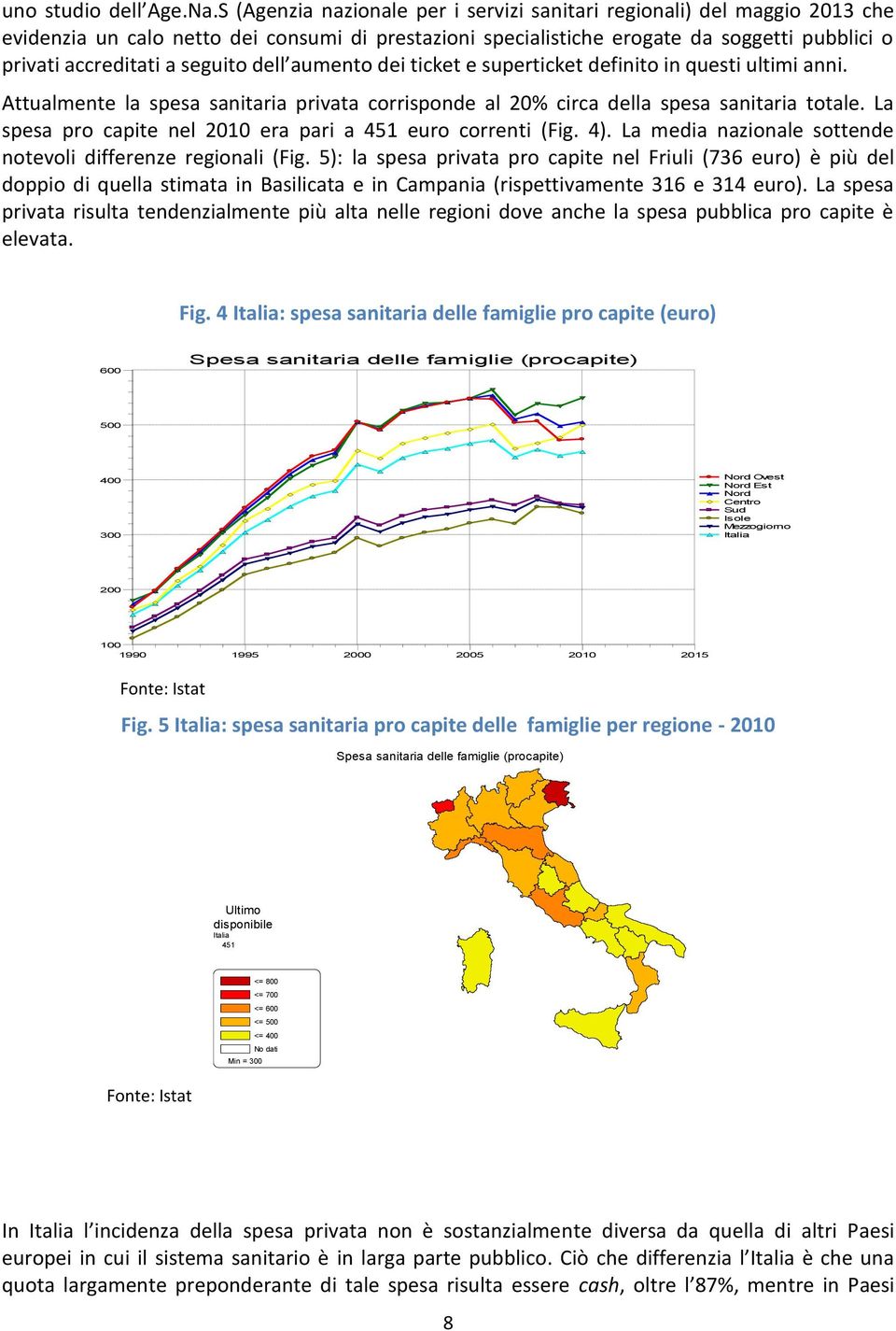 seguito dell aumento dei ticket e superticket definito in questi ultimi anni. Attualmente la spesa sanitaria privata corrisponde al 20% circa della spesa sanitaria totale.