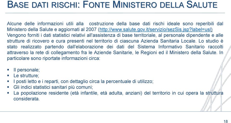 label=usl) Vengono forniti i dati statistici relativi all'assistenza di base territoriale, al personale dipendente e alle strutture di ricovero e cura presenti nel territorio di ciascuna Azienda