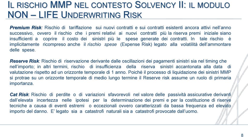 In tale rischio è implicitamente ricompreso anche il rischio spese (Expense Risk) legato alla volatilità dell ammontare delle spese.