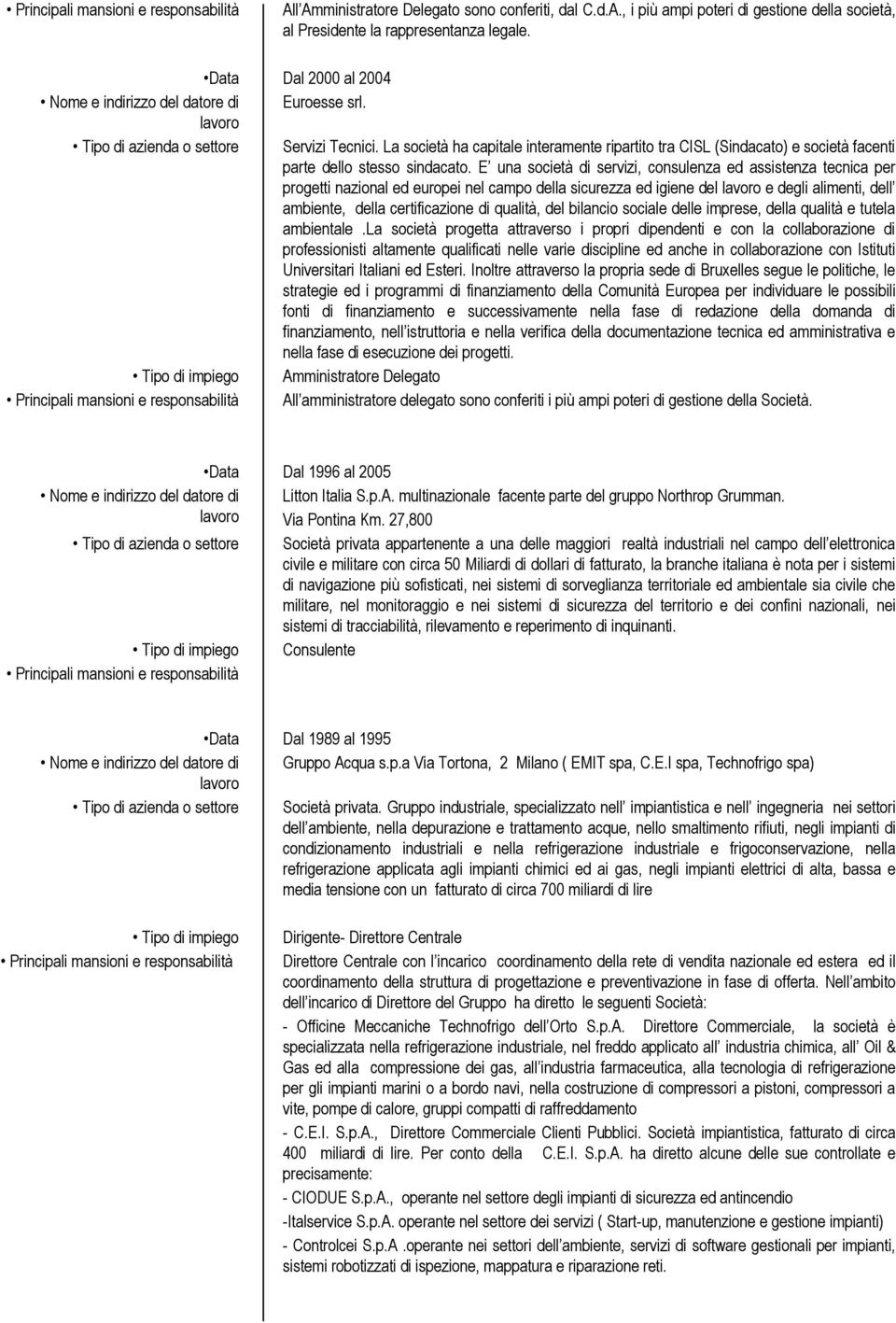 E una società di servizi, consulenza ed assistenza tecnica per progetti nazional ed europei nel campo della sicurezza ed igiene del e degli alimenti, dell ambiente, della certificazione di qualità,