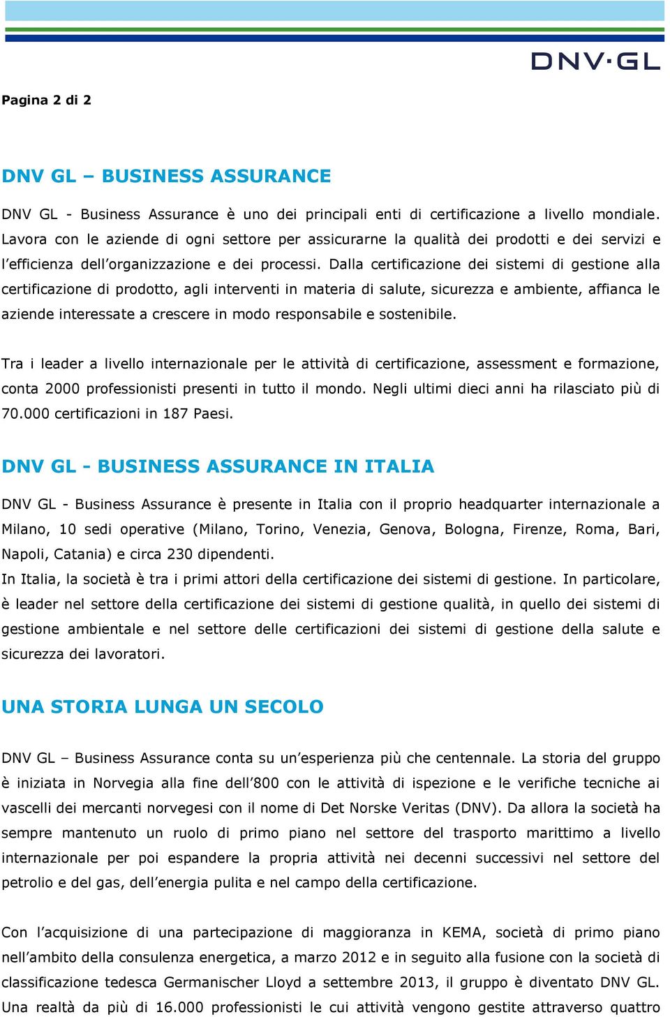 Dalla certificazione dei sistemi di gestione alla certificazione di prodotto, agli interventi in materia di salute, sicurezza e ambiente, affianca le aziende interessate a crescere in modo